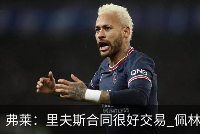 弗莱：里夫斯合同很好交易 佩林卡当我经纪人时让我被交易好几次