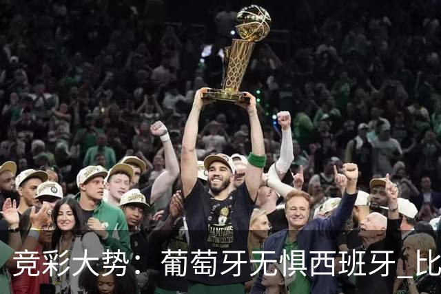竞彩大势：葡萄牙无惧西班牙 比利时信心不足