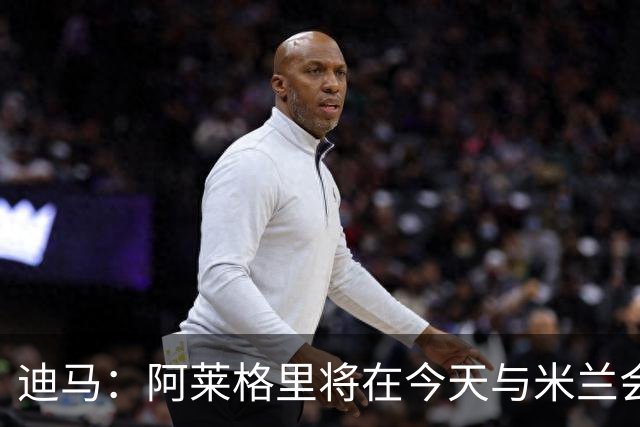 迪马：阿莱格里将在今天与米兰会面达成解约，随后官宣去那不勒斯